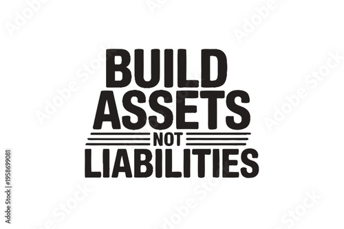 Build assets not liabilities a bold typographic motivational message