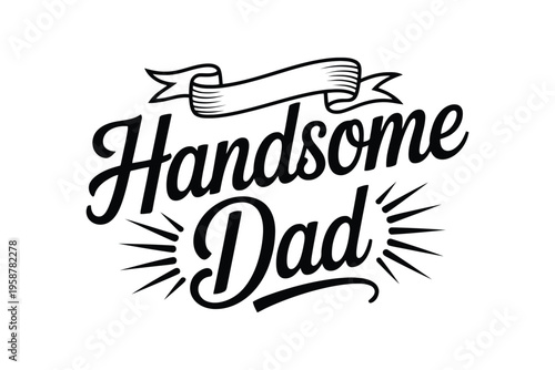 Father's day typography black and white typographic with the words handsome dad on a ribbon banner