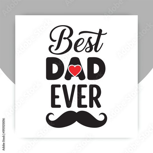Fatherhood Reverence: A tribute to fatherhood, the design conveys deep affection with the text Best Dad Ever, symbolizing appreciation and love with a heart and mustache graphic.