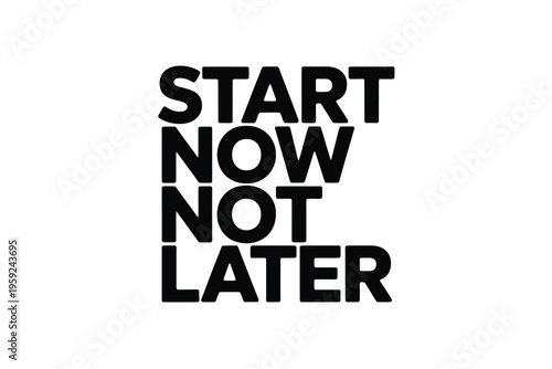 Inspirational message start now not later in bold black typography