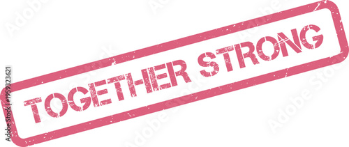 A distressed pink rubber stamp displaying the phrase Together Strong for collective power
