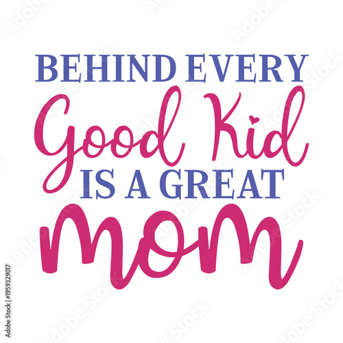 Behind Every Good Kid Is A Great Mom