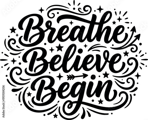 Breathe believe begin calligraphic lettering with decorative swirls and stars