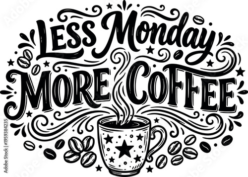 Less monday more coffee lettering with steaming cup and coffee beans