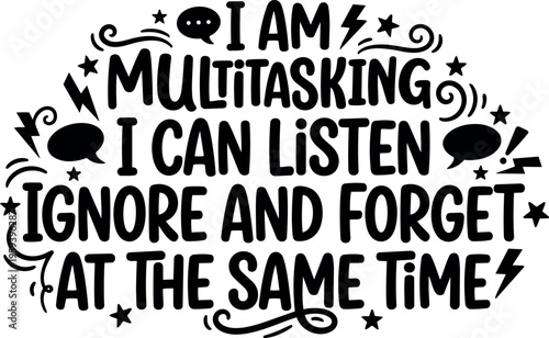 I am multitasking i can listen ignore and forget handwritten quote with stars