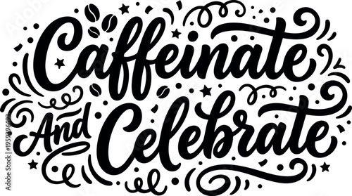 Calligraphic caffeinate and celebrate phrase with coffee beans and swirls