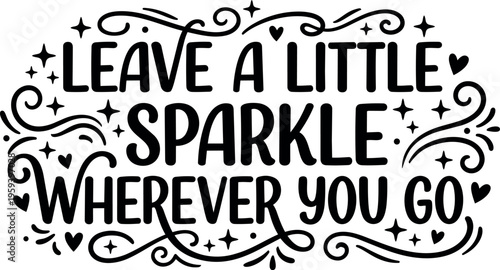Leave a little sparkle wherever you go inspirational phrase with curls and stars