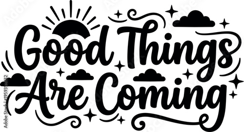 Calligraphic good things are coming positive phrase with sun stars and clouds