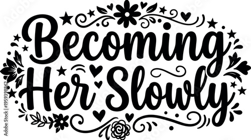Becoming her slowly calligraphic lettering with floral and heart accents
