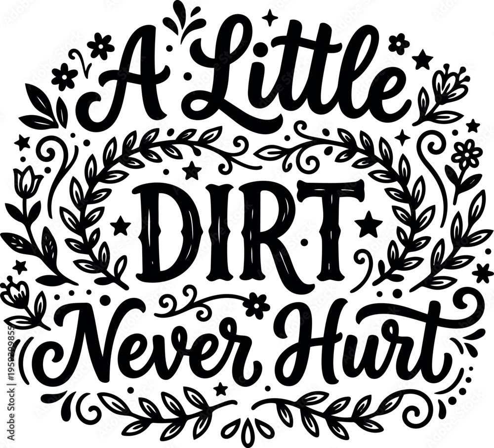 Fototapeta premium Black and white calligraphic phrase a little dirt never hurt with floral accents