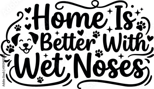 Home is better with wet noses dog paw print lettering phrase