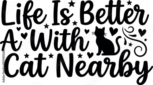 Life is better a with cat nearby lettering with cat silhouette and hearts