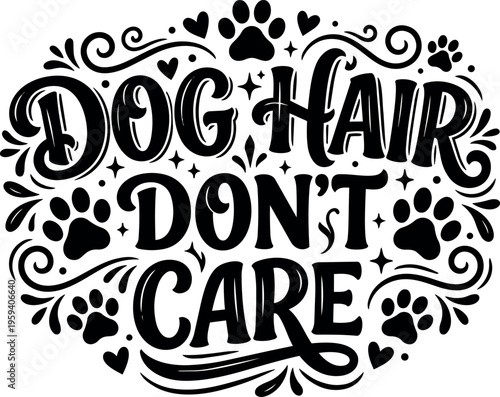 Dog hair dont care lettering with paw prints and decorative swirls