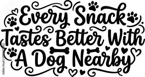 Every snack tastes better with a dog nearby hand lettering with paw prints and bones