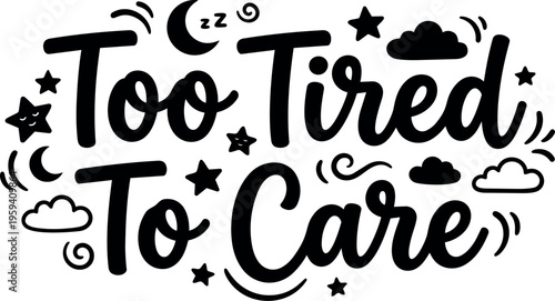 Too tired to care handwritten script lettering with moon stars and clouds