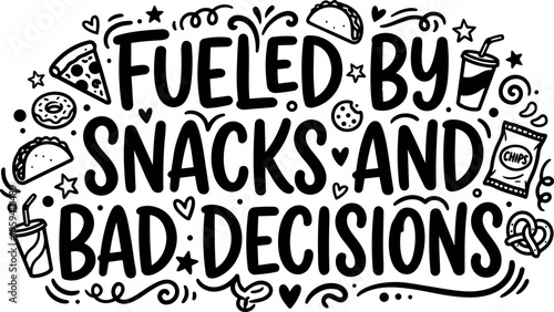 Fueled by snacks and bad decisions black and white lettering with food icons