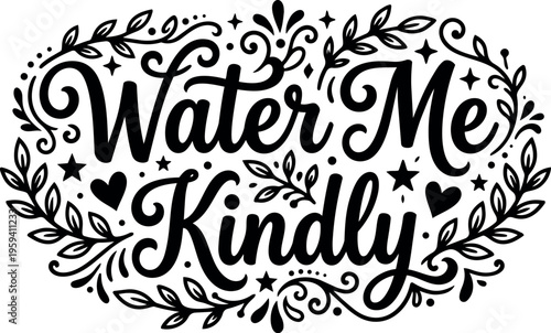 Black and white water me kindly calligraphic lettering with leaf swirls
