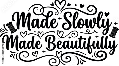 Handwritten phrase made slowly made beautifully with thread spools and hearts