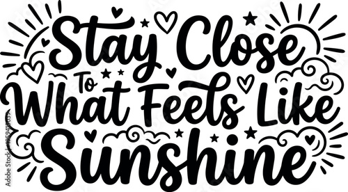 Stay close to what feels like sunshine hand lettering quote with hearts and sun rays