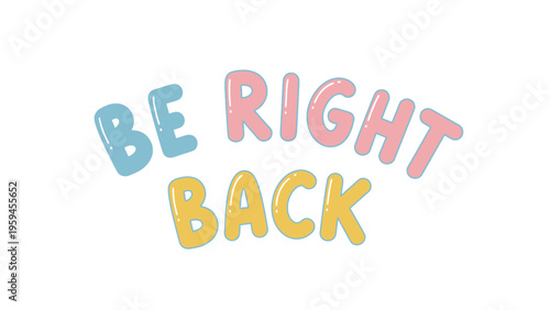 A whimsical "Be Right Back" text graphic in pastel colors on white background
