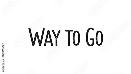 Simple black text "WAY TO GO" on white background. Font has rough texture