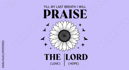 Inspirational Christian Quote T-Shirt Design with Sunflower and Birds, Till My Last Breath I Will Praise the Lord Graphic