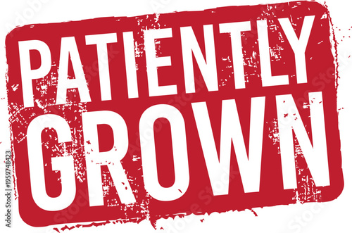 Patiently Grown. Vector Red Rubber Stamp.