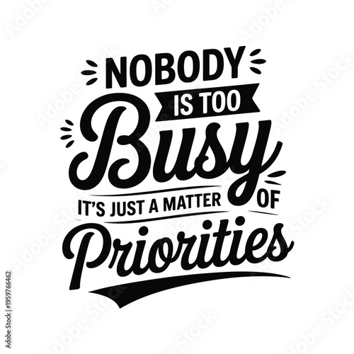 Motivational typography declaring nobody is too busy with a priorities message