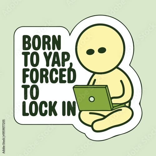 Born to Yap Forced to Lock In funny quote sticker, Gen Z slang typography vector, cartoon character working on laptop illustration