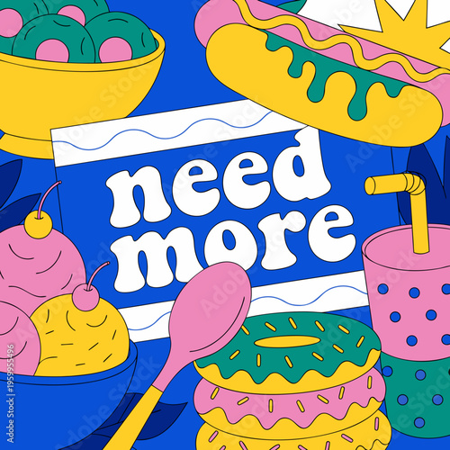 A colorful illustration of sweet and savory foods with the phrase need more