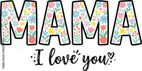 Mama I Love You Floral Typography Design, Mothers Day Cute Lettering Vector Art
