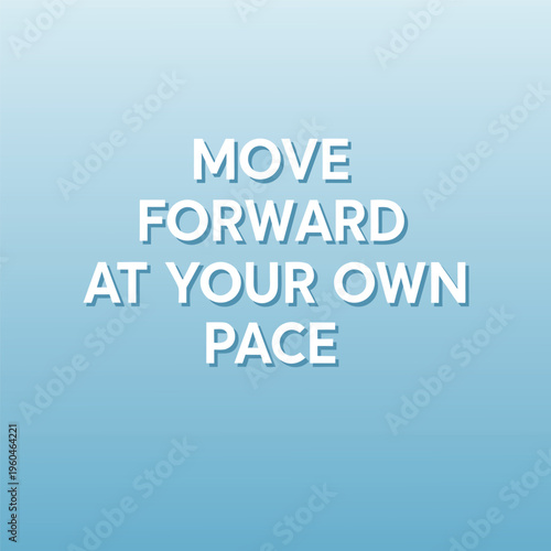 Inspirational quote to motivate moving forward at your own pace