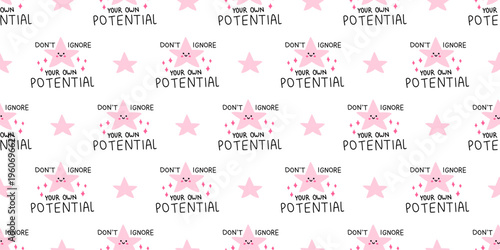 Vector inspiration seamless pattern with dont ignore your own potential quote, cute pink star character on white background. Motivational self growth print for fabric, wrapping paper, wallpaper.