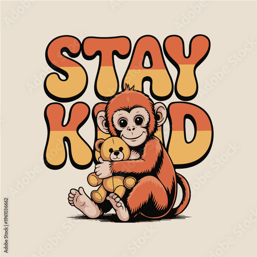 Retro illustration of cute baby monkey hugging teddy bear with stay kind typography