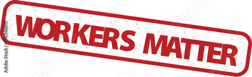 Workers Matter red rubber stamp vector, distressed grunge labor rights icon, industrial employee appreciation seal for business advocacy