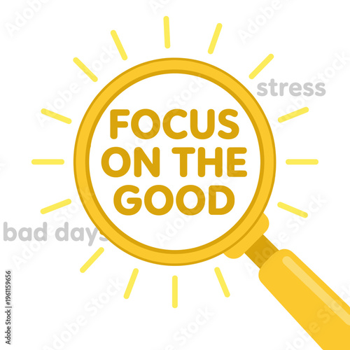 Magnifying glass focusing on "Focus on the Good" text
