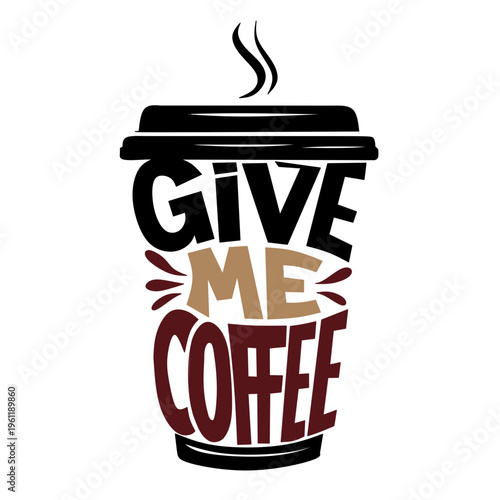 Graphic design featuring a steaming coffee cup with the words "Give Me Coffee" written in bold, stylish typography