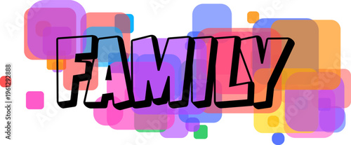 The heartwarming word FAMILY with thick black outlines is displayed over a lively arrangement of translucent colored squares