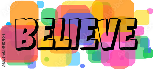 The inspirational word BELIEVE boldly stands out against an energetic composition of multi colored transparent squares