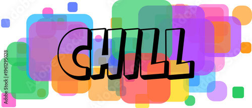 The relaxing word CHILL is depicted with cool letters on a dynamic background of many translucent vibrant squares