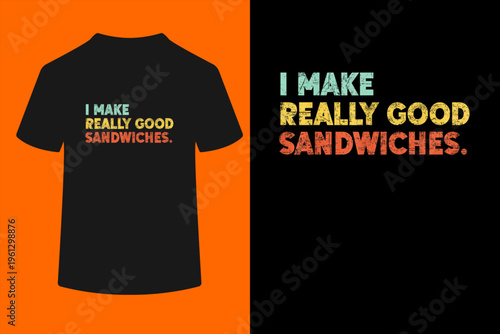 I Make Really Good Sandwiches Food Love Funny Lover T-Shirt
