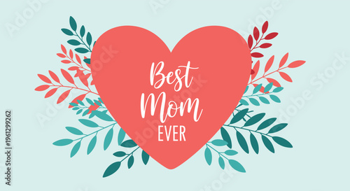 Best Mom Ever floral heart illustration showcases a coral-colored heart with elegant white text surrounded by green and red leaves.