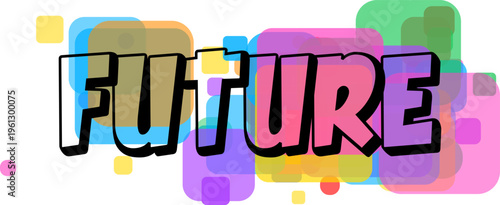 The word FUTURE in bold outline letters sits on a spirited backdrop of overlapping translucent colorful shapes