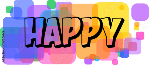 The word HAPPY is prominently displayed in bold black outline lettering over colorful translucent shapes