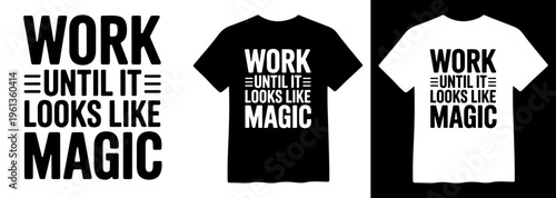 Motivational typography t-shirt design, work until it looks like magic quote, inspirational career phrase vector, minimalist black and white apparel graphic