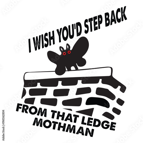 I Wish You'd Step Back From That Ledge Mothman T shirt Design