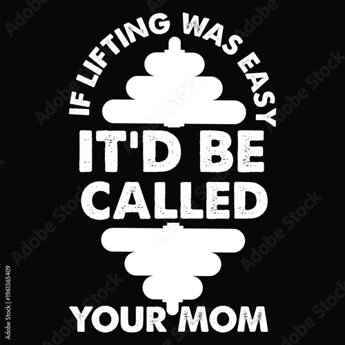 If Lifting Was Easy, It'd Be Called Your Mom T shirt Design