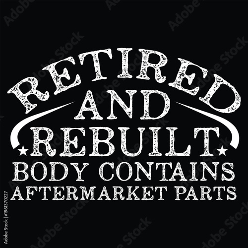 Retired And Rebuilt Body Contains Aftermarket Parts T shirt Design