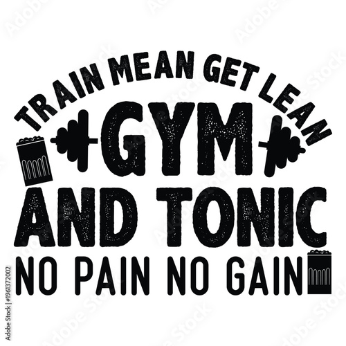 Train Mean Get Lean- Gym & Tonic No Pain No Gain T shirt Design