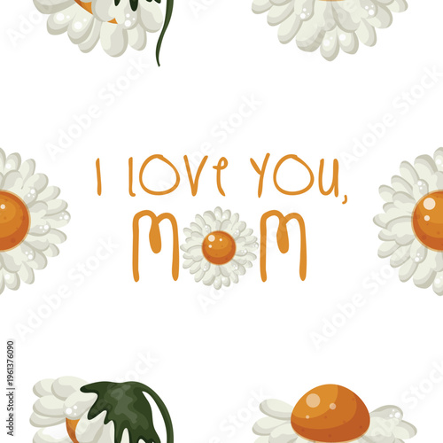 festive pattern with the inscription "i love you mom" with floral elements, where instead of letters there is a white chamomile bud and various buds around, for postcards, posters, printing and social